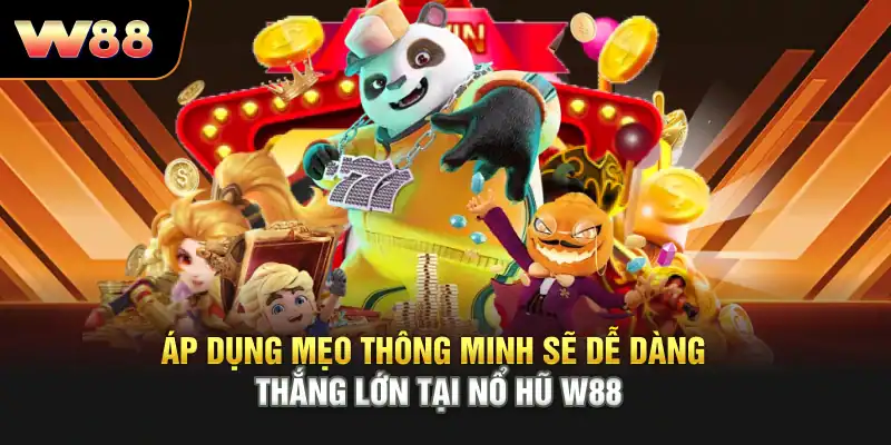 Áp dụng mẹo thông minh sẽ dễ dàng thắng lớn tại nổ hũ W88