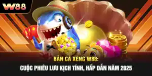 Bắn Cá Xèng W88: Cuộc Phiêu Lưu Kịch Tính, Hấp Dẫn Năm 2025