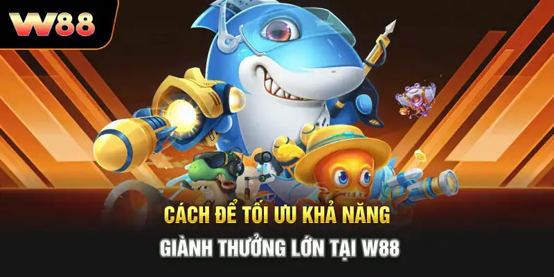 Cách để tối ưu khả năng giành thưởng lớn tại W88
