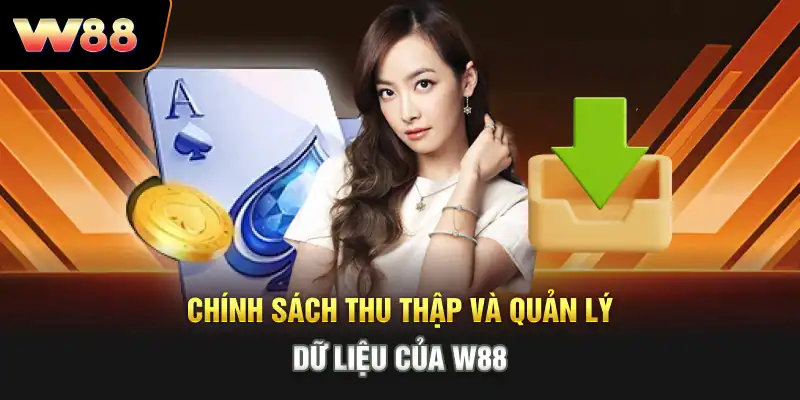 Chính sách thu thập và quản lý dữ liệu của W88