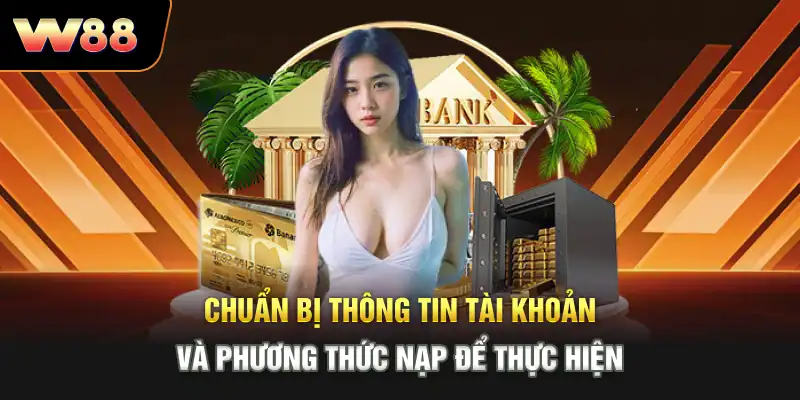 Chuẩn bị thông tin tài khoản và phương thức nạp để thực hiện