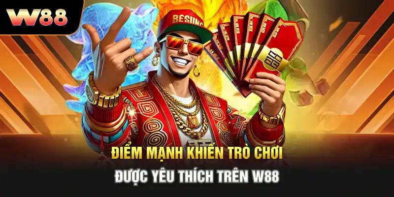 Điểm mạnh khiến trò chơi được yêu thích trên W88