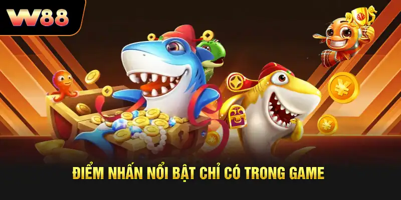Điểm nhấn nổi bật chỉ có trong game