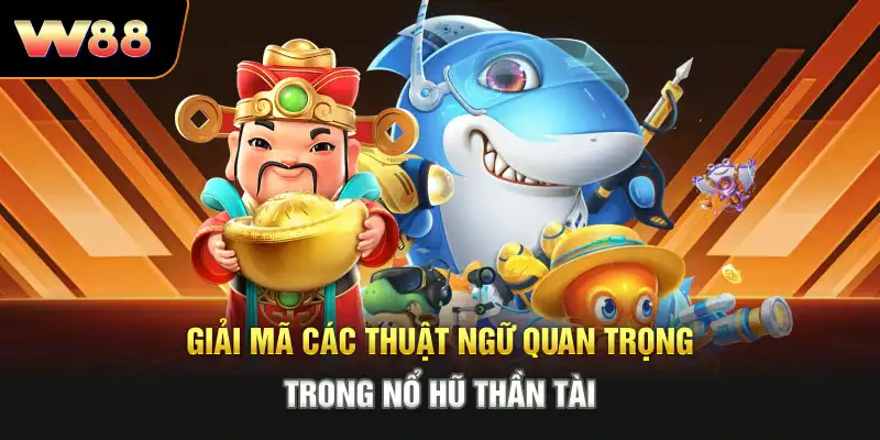 Giải mã các thuật ngữ quan trọng trong nổ hũ thần tài
