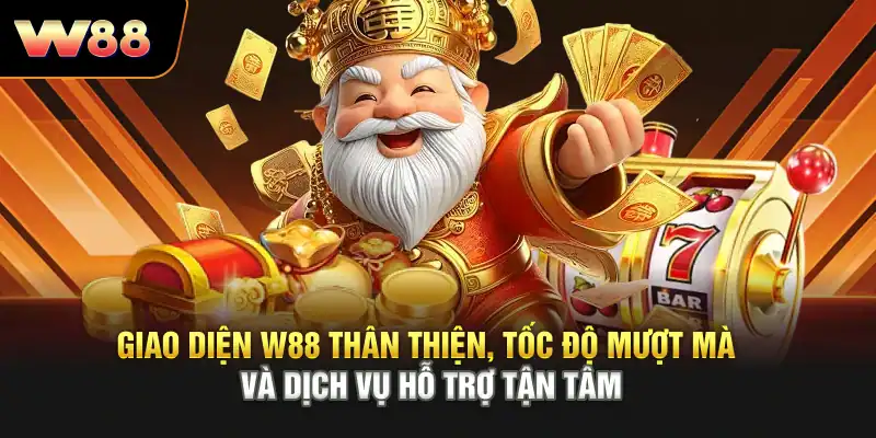 Giao diện W88 thân thiện, tốc độ mượt mà và dịch vụ hỗ trợ tận tâm