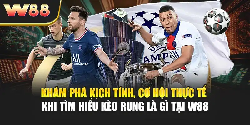 Khám phá kịch tính, cơ hội thực tế khi tìm hiểu kèo rung là gì tại W88