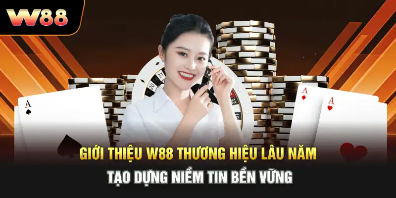 Giới thiệu W88 thương hiệu lâu năm, tạo dựng niềm tin bền vững