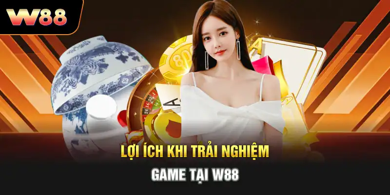 Lợi ích khi trải nghiệm game tại W88
