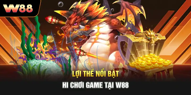 Lợi thế nổi bật khi chơi game tại W88