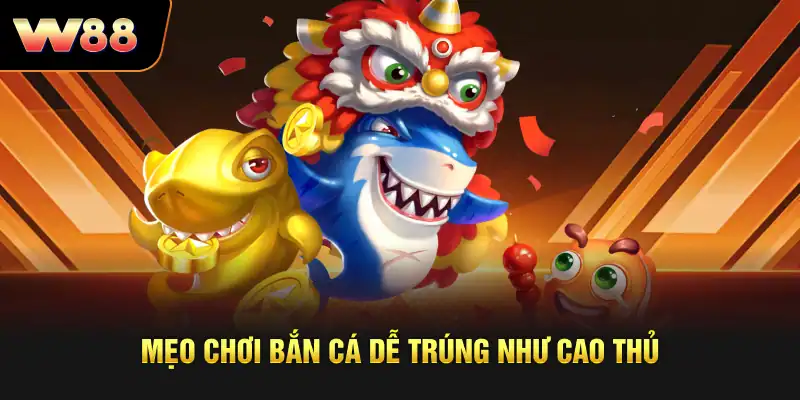 Mẹo chơi bắn cá dễ trúng như cao thủ