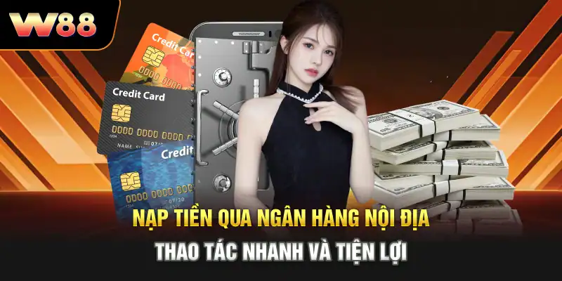 Nạp tiền qua ngân hàng nội địa thao tác nhanh và tiện lợi