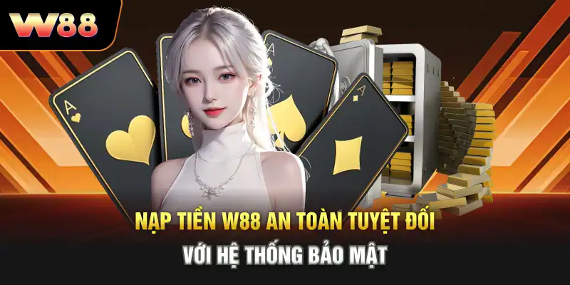 Nạp tiền W88 an toàn tuyệt đối với hệ thống bảo mật