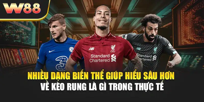 Nhiều dạng biến thể giúp hiểu sâu hơn về kèo rung là gì trong thực tế