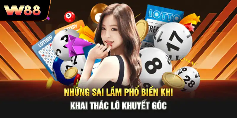 Những sai lầm phổ biến khi khai thác lô khuyết góc