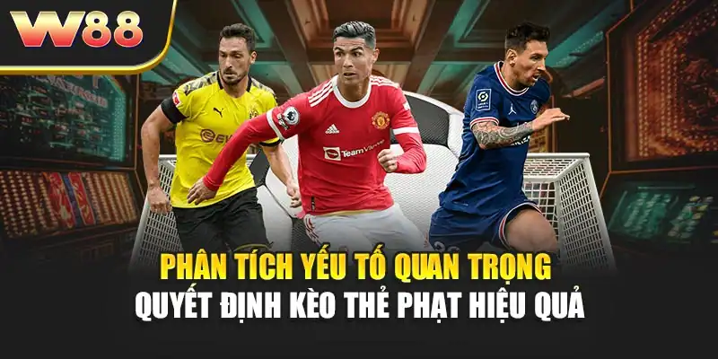 Phân tích yếu tố quan trọng quyết định kèo thẻ phạt hiệu quả