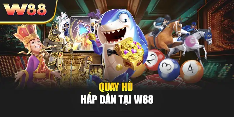 Quay hũ hấp dẫn tại W88