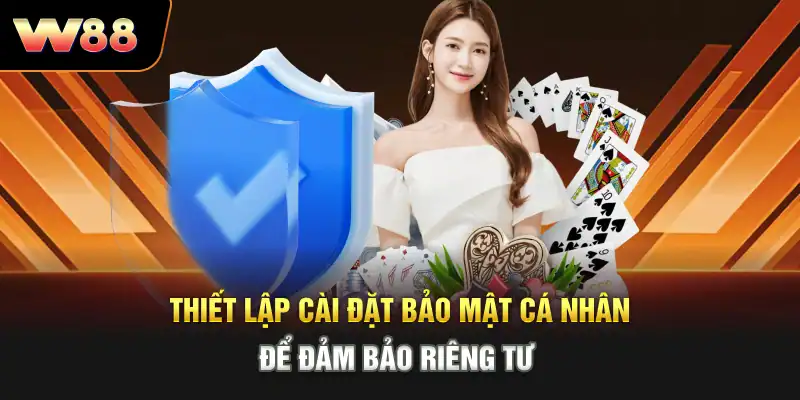 Thiết lập cài đặt bảo mật cá nhân để đảm bảo riêng tư