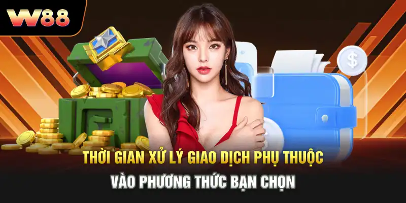 Thời gian xử lý giao dịch phụ thuộc vào phương thức bạn chọn