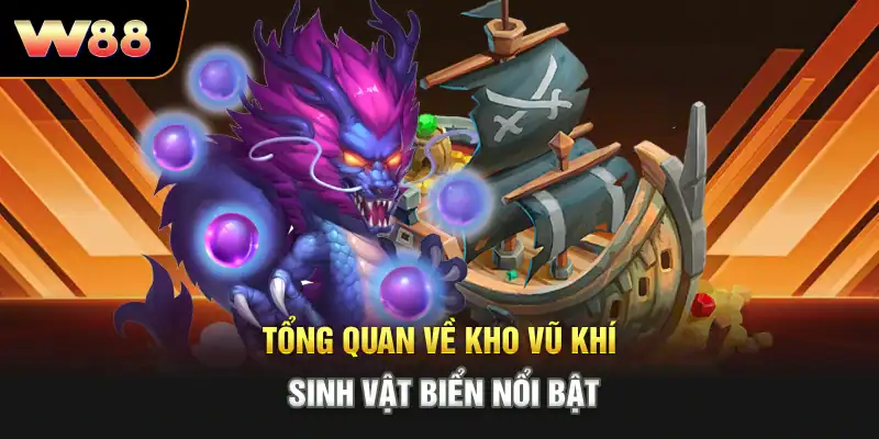 Tổng quan về kho vũ khí, sinh vật biển nổi bật