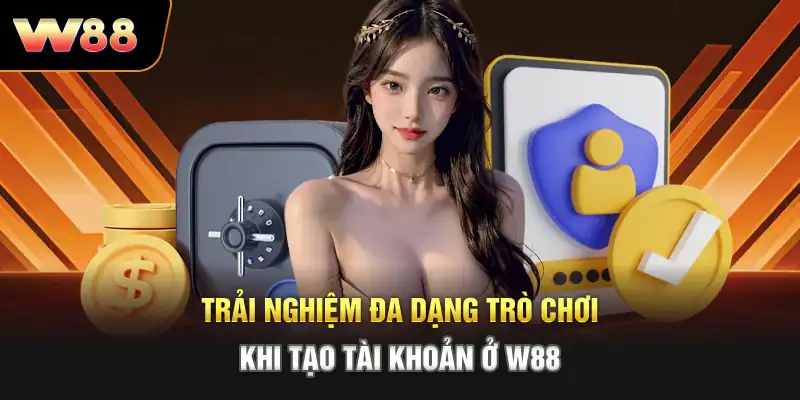 Trải nghiệm đa dạng trò chơi khi tạo tài khoản ở W88