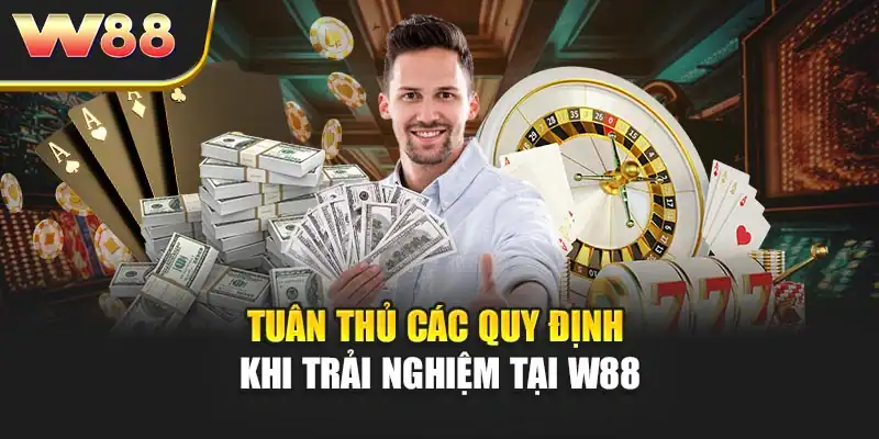 Tuân thủ các quy định khi trải nghiệm tại W88