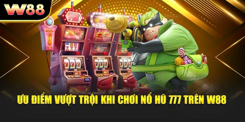 Ưu điểm vượt trội khi chơi nổ hũ 777 trên W88